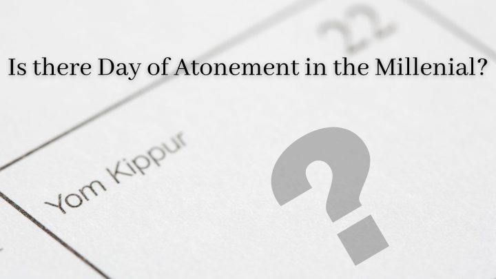 Is there Day of Atonement in the Millenial?